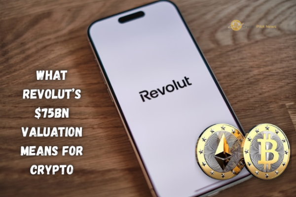 Revolut’s $75 Billion Valuation Signals a Big Moment for Crypto