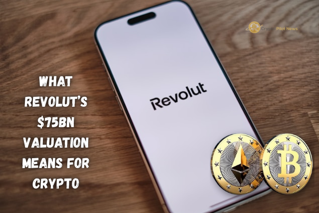 Revolut’s $75 Billion Valuation Signals a Big Moment for Crypto